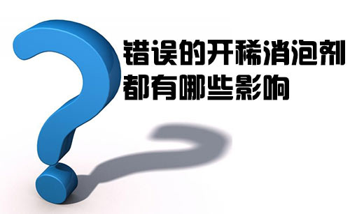 錯誤的開稀消泡劑都有哪些影響？